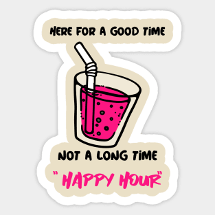 Here For A Good Time, Not A Long Time Happy Hour Sticker